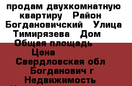 продам двухкомнатную квартиру › Район ­ Богдановичский › Улица ­ Тимирязева › Дом ­ 15 › Общая площадь ­ 47 › Цена ­ 950 000 - Свердловская обл., Богданович г. Недвижимость » Квартиры продажа   . Свердловская обл.